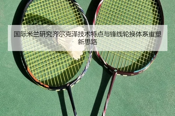 国际米兰研究齐尔克泽技术特点与锋线轮换体系重塑新思路